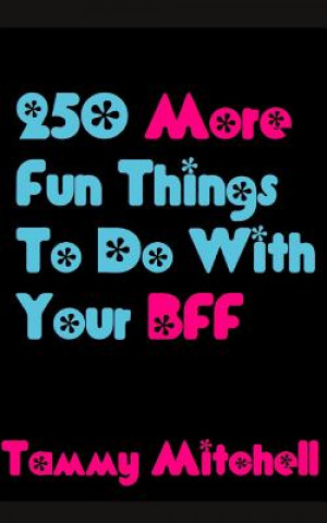 Kniha 250 More Fun Things To Do With Your BFF Tammy Mitchell