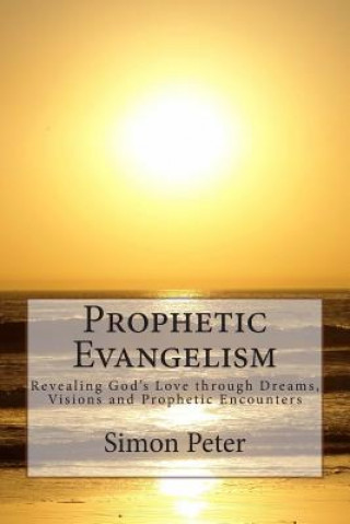 Libro Prophetic Evangelism: Revealing God's Love through Dreams, Visions and Prophetic Encounters Simon Peter