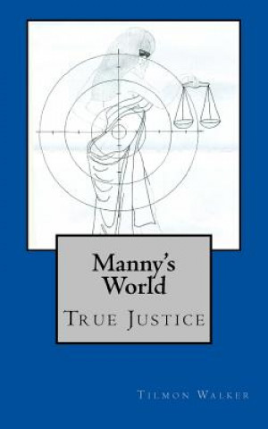 Könyv Manny's World: True Justice MR Tilman Bernard Walker