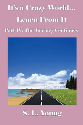 Könyv It's a Crazy World...Learn From It: Part IV: The Journey Continues S L Young