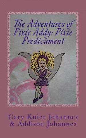Kniha The Adventures of Pixie Addy: Pixie Predicament Cary Knier Johannes Psy D
