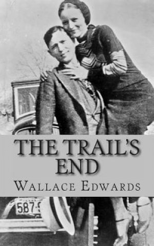 Carte The Trail's End: The Story of Bonnie and Clyde Wallace Edwards