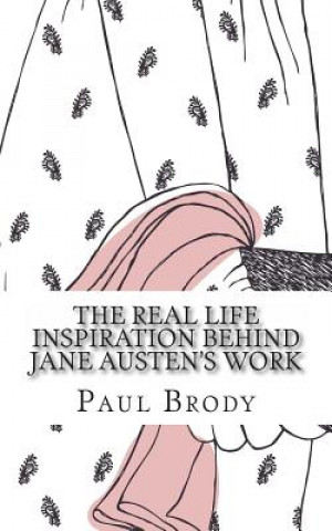 Livre The Real Life Inspiration Behind Jane Austen's Work: A Book-by-Book Look At Austen's Inspirations Paul Brody