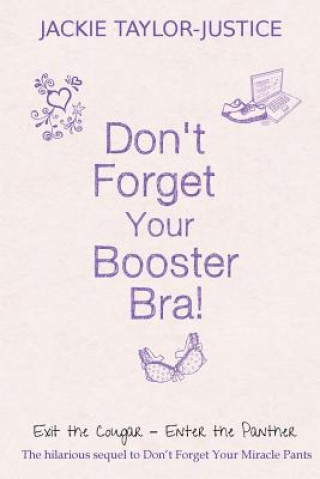 Kniha Don't Forget Your Booster Bra!: Exit the Cougar - Enter the Panther MS Jackie Taylor-Justice