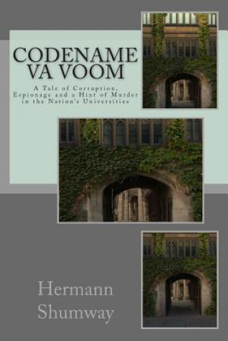 Kniha Codename Va Voom: A Tale of Corruption, Espionage and a Hint of Murder in the Nation's Universities Hermann Alfred Shumway