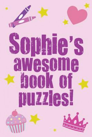 Kniha Sophie's Awesome Book Of Puzzles!: Children's puzzle book containing 20 unique personalised name puzzles as well as a mix of 80 other fun puzzles. Clarity Media