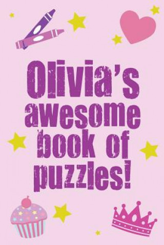 Kniha Olivia's Awesome Book Of Puzzles!: Children's puzzle book containing 20 unique personalised name puzzles as well as a mix of 80 other fun puzzles. Clarity Media