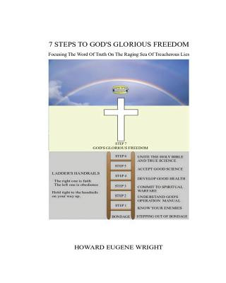 Kniha 7 Steps To God's Glorious Freedom: Focusing the Word of Truth Upon a Raging Sea of Treacherous Lies Howard Eugene Wright