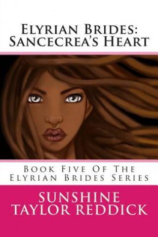 Carte Elyrian Brides: Sancecrea's Heart: Book Five Of The Elyrian Brides Series Sunshine Taylor Reddick