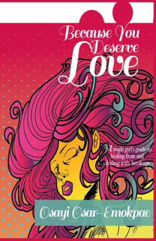 Libro Because You Deserve Love: A single girl's guide to healing from and dealing with breakups Osayi Osar-Emokpae