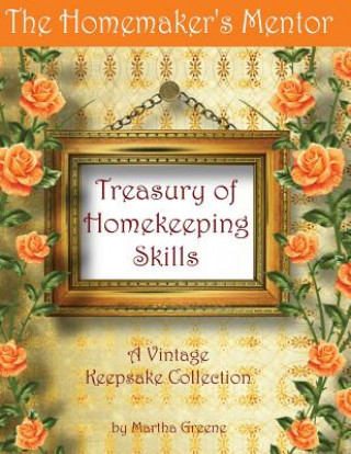 Книга The Homemaker's Mentor Treasury of Homekeeping Skills: A Vintage Keepsake Collection Mrs Martha Greene