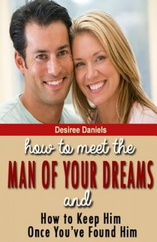 Kniha How to Meet the Man of Your Dreams: and How to Keep Him Once You've Found Him Desiree Daniels