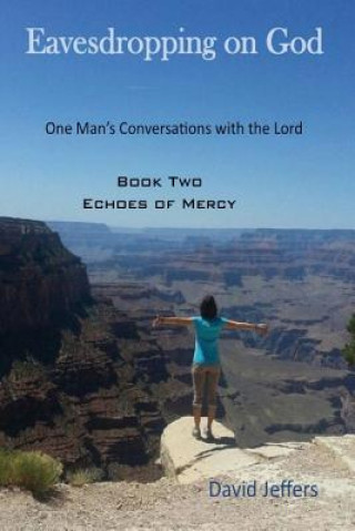 Carte Eavesdropping on God: One Man's Conversations with the Lord: Book Two Echoes of Mercy David Jeffers