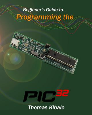 Könyv Beginner's Guide to Programming the PIC32 Thomas Kibalo