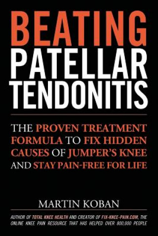 Książka Beating Patellar Tendonitis: The Proven Treatment Formula to Fix Hidden Causes of Jumper's Knee and Stay Pain-free for Life Martin Koban