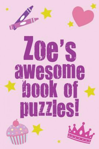 Carte Zoe's Awesome Book Of Puzzles!: Children's puzzle book containing 20 unique personalised name puzzles as well as 80 other fun puzzles Clarity Media