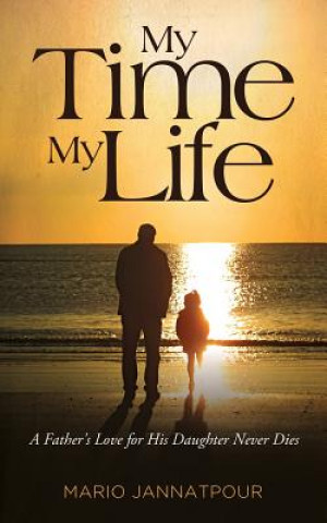 Könyv My Time, My Life: A Father's Love for His Daughter Never Dies Mario Jannatpour