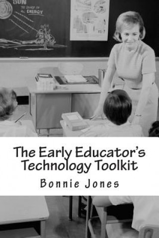 Kniha The Early Educator's Technology Toolkit: Basic technology for the elementary classroom Bonnie B Jones