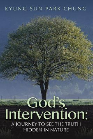 Knjiga God's Intervention: A Journey to See the Truth Hidden in Nature Kyung Sun Park Chung