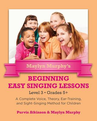 Könyv Maylyn Murphy's Beginning Easy Singing Lessons Level 3 Grades 5+: A Complete Voice, Theory, Ear-Training, and Sight-Singing Method for Children Purvis Atkinson