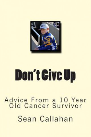 Könyv Don't Give Up: Advice from a 10 year old cancer survivor Sean Callahan