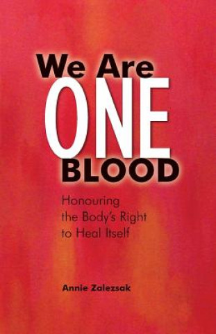 Książka We Are One Blood: Honouring the Body's Right to Heal Itself Annie Zalezsak