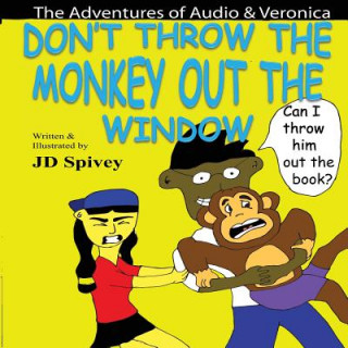 Book Don't Throw the Monkey out the Window: The Adventures of Audio & Veronica Jd Spivey