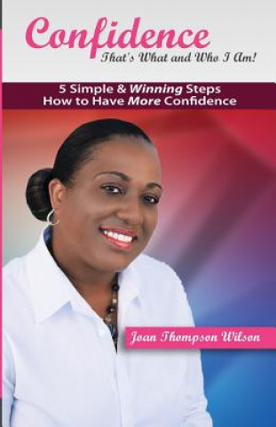 Carte Confidence - That's What and Who I Am!: 5 Simple & Winning Steps to More Confidence Joan Thompson Wilson