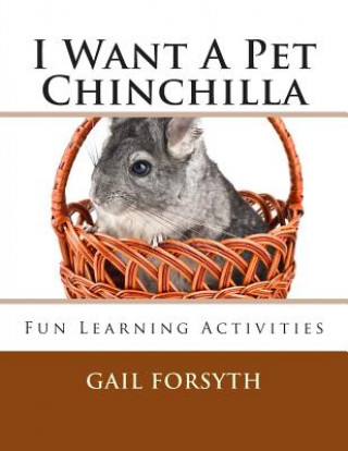 Książka I Want A Pet Chinchilla: Fun Learning Activities Gail Forsyth