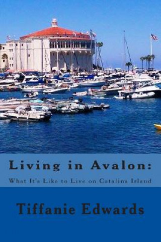 Kniha Living in Avalon: What It's Like to Live on Catalina Island: Living in Avalon: What It's Like to Live on Catalina Island Tiffanie Edwards