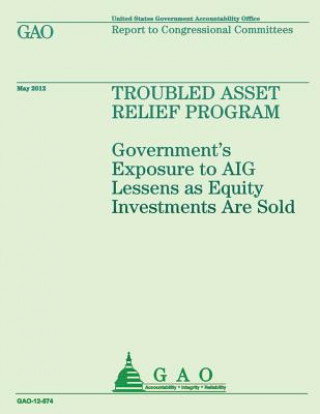 Carte Troubled Asset Relief Program: Government's Exposure to AIG Lessens as Equity Investments are Sold Us Government Accountability Office