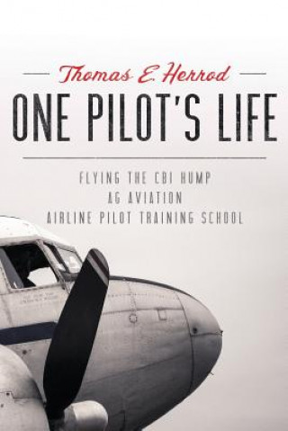 Könyv One Pilot's Life: Flying the CBI Hump - Ag Aviation - Airline Pilot Traing School Thomas E Herrod