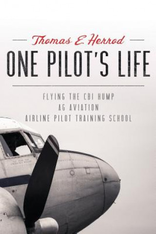 Knjiga One Pilot's Life: Flying the CBI Hump - Ag Aviation - Airline Pilot Traing School Thomas E Herrod