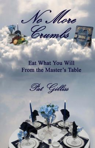 Knjiga No More Crumbs: Eat What You Will From the Master's Table Pat Gilliss