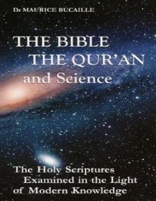 Könyv The Bible, the Qu'ran and Science: The Holy Scriptures Examined in the Light of Modern Knowledge Maurice Bucaille