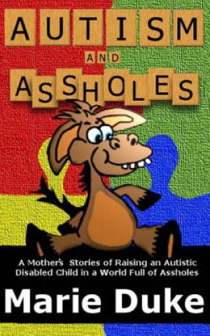 Kniha Autism and Assholes: A Mother's Stories of Raising an Autistic Disabled Child in a World Full of Assholes Marie Duke