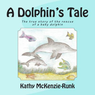 Książka A Dolphin's Tale: The true story of the rescue of a baby dolphin Kathy McKenzie-Runk