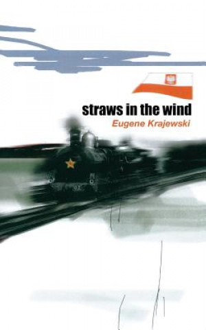 Kniha Straws In The Wind: The betrayal of Poland and one family's incredible journey Eugene Krajewski