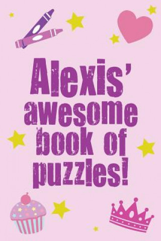 Buch Alexis' Awesome Book Of Puzzles!: Children's puzzle book containing 20 unique personalised puzzles as well as a mix of 80 other fun puzzles. Clarity Media