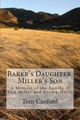 Kniha Baker's Daughter, Miller's Son: A Memoir of the Family of Tom Miller and Norma Miller Tom Canford