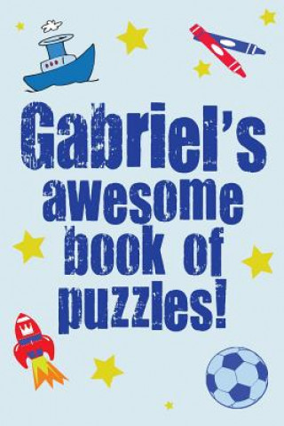 Kniha Gabriel's Awesome Book Of Puzzles!: Children's puzzle book containing 20 unique personalised puzzles as well as a mix of 80 other fun puzzles Clarity Media