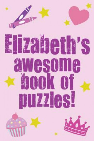 Carte Elizabeth's Awesome Book Of Puzzles!: Children's puzzle book containing 20 unique personalised puzzles as well as 80 other fun puzzles Clarity Media