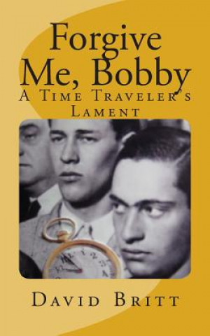 Kniha Forgive Me, Bobby: A Time Traveler's Lament MR David L Britt