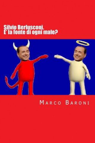 Carte Silvio Berlusconi. E' la fonte di ogni male? Marco Baroni