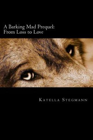 Kniha A Barking Mad Prequel: From Loss to Love Katella Stegmann