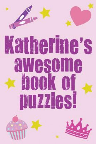 Kniha Katherine's Awesome Book Of Puzzles!: Children's puzzle book containing 20 unique personalised puzzles as well as 80 other fun puzzles Clarity Media