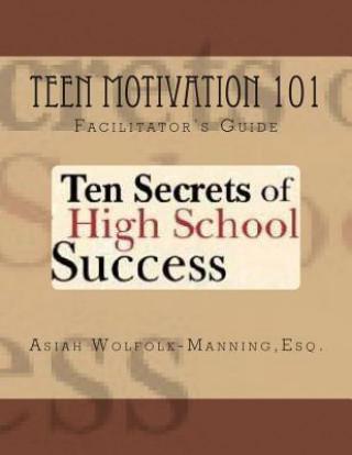 Carte Teen Motivation 101: Ten Secrets of High School Success - Facilitator's Guide Asiah Wolfolk-Manning Esq