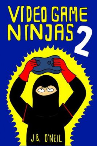 Könyv Video Game Ninjas 2: Attack of the Cucumber People J B O'Neil