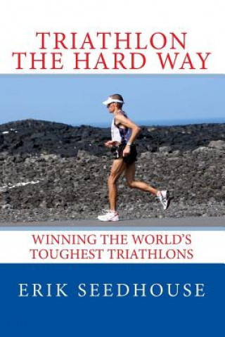 Książka Triathlon the hard way: Winning the world's toughest triathlons Erik Seedhouse