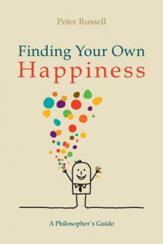 Kniha Finding Your Own Happiness: A philosopher's guide Peter Russell